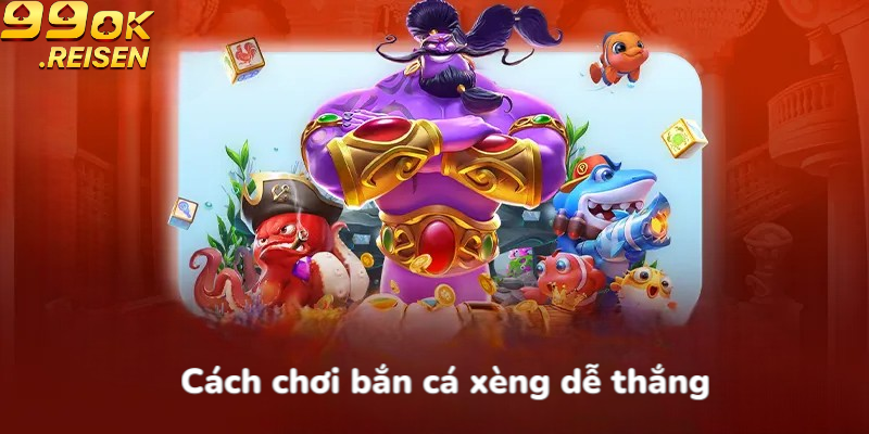 Cách chơi bắn cá xèng dễ thắng
