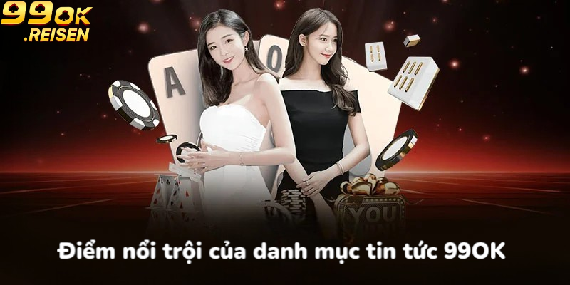 Điểm nổi trội của danh mục Tin Tức 99OK