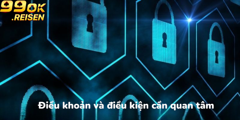 Điều kiện và điều khoản cần quan tâm tại 99OK