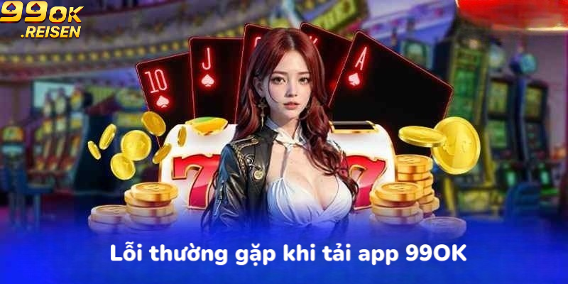 Lỗi thường gặp khi tải app 99OK