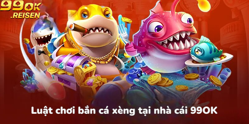 Luật chơi bắn cá xèng tại nhà cái 99OK