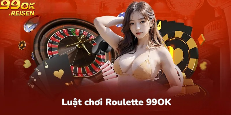 Luật chơi Roulette 99OK