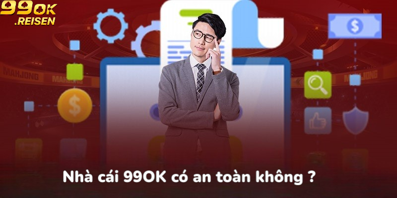 Nhà cái 99OK có an toàn không?