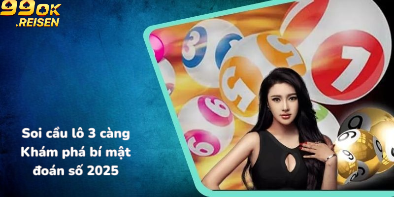 Soi cầu lô 3 càng - Bí mật đoán số 2025