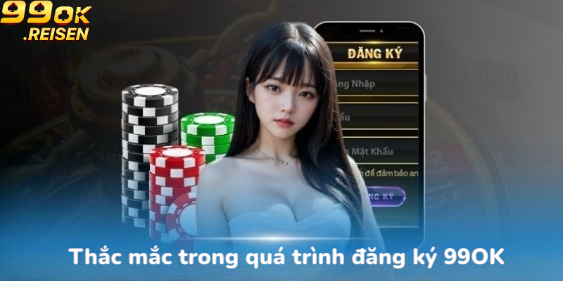 Thắc mắc trong quá trình đăng ký 99OK