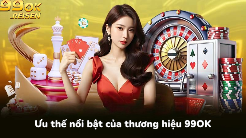 Ưu thế nổi bật của thương hiệu 99OK